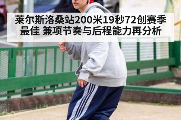 莱尔斯洛桑站200米19秒72创赛季最佳 兼项节奏与后程能力再分析